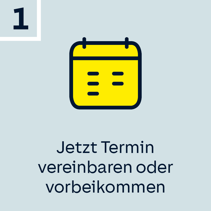 Schritt 1: Jetzt Termin vereinbaren oder vorbeikommen