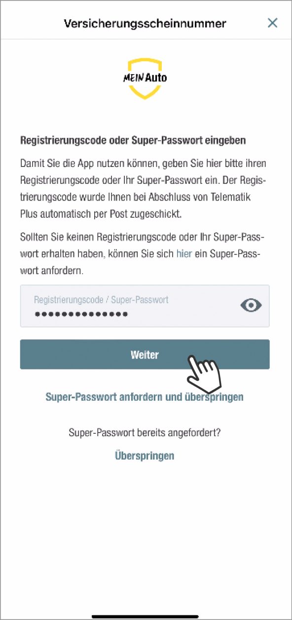 Das Bild zeigt einen Eingabebildschirm der Mein Auto-App, auf dem der Benutzer aufgefordert wird, einen Registrierungscode oder ein Super-Passwort einzugeben, um die App nutzen zu können. Der Text erklärt, dass der Registrierungscode nach dem Abschluss von Telematik Plus per Post zugeschickt wird. Es gibt die Option, ein Super-Passwort anzufordern und die Eingabe zu überspringen. Ein Button mit der Aufschrift Weiter wird von einem Cursor hervorgehoben, der darauf zeigt.