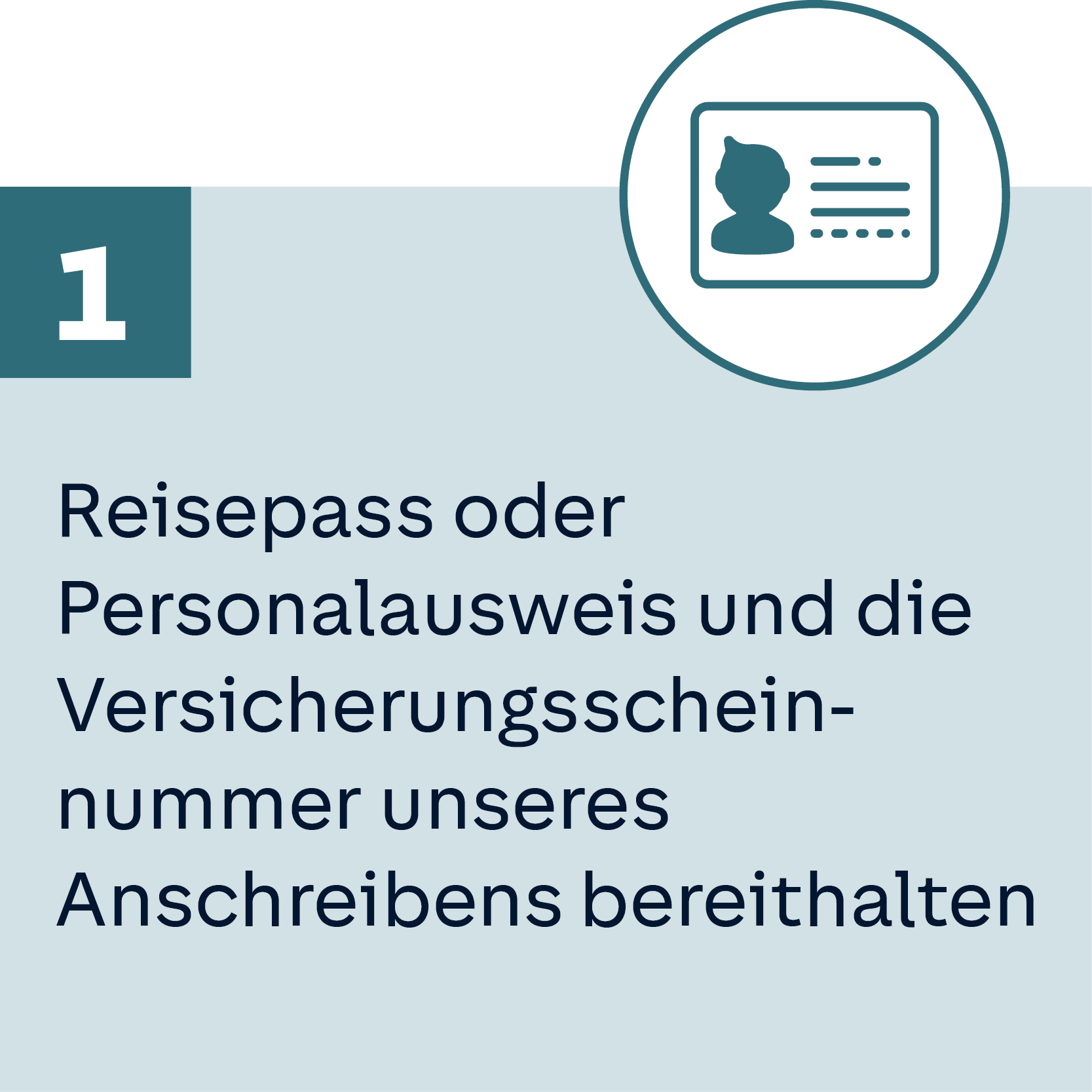Die Zahl 1 neben einem Personalausweis-Icon und der Text: Reisepass oder Personalausweis und die Versicherungsscheinnummer unseres Anschreibens bereithalten