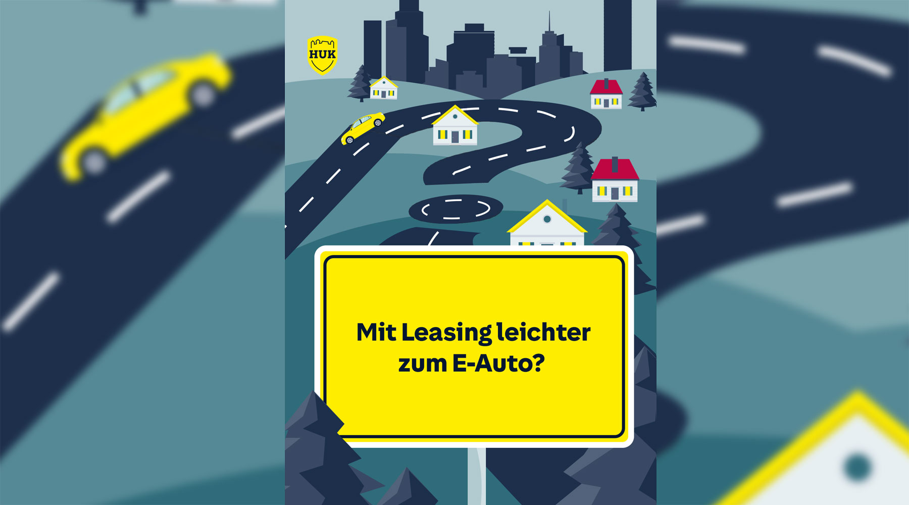 Ein gelbes Auto auf einer Straße, ein Schild mit "Mit Leasing leichter zum E-Auto?" und das HUK-Logo.