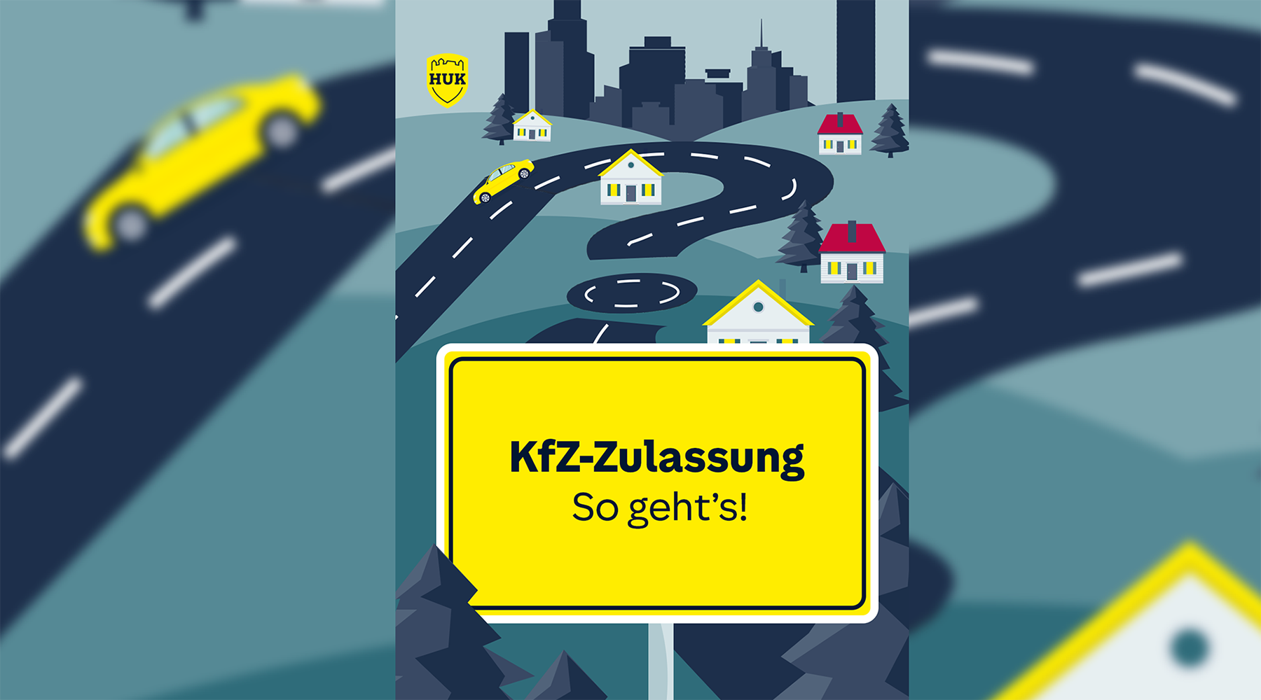 Das Bild zeigt eine kurvenreiche Straße durch ein Wohngebiet, im Hintergrund eine Stadt. Ein gelbes Schild im Vordergrund trägt die Aufschrift &quot;Kfz-Zulassung So geht’s!&quot;. Ein gelbes Auto fährt auf der Straße, oben ist das HUK-Logo.