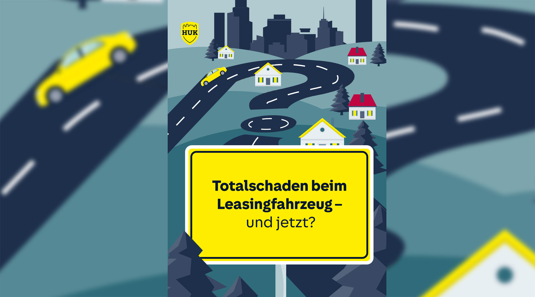 Ein gelbes Auto auf einer Straße, ein Schild mit "Totalschaden beim Leasingfahrzeug – und jetzt?" und das HUK-Logo.
